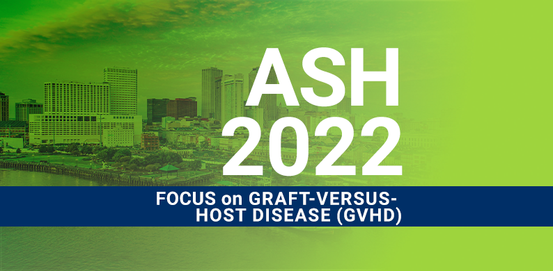 2022 ASH Annual Meeting & Exposition - Focus on GVHD
