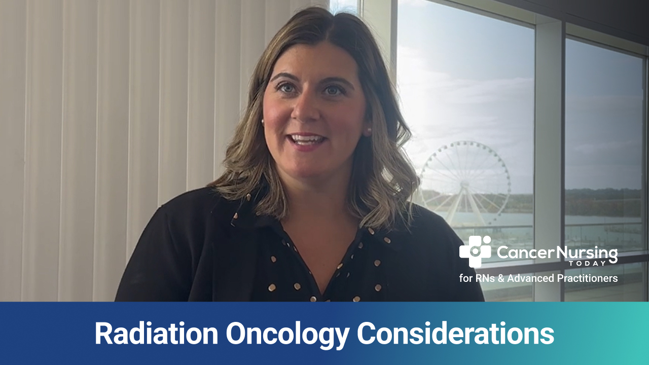 Advanced Practitioner Shares Radiation Oncology Considerations